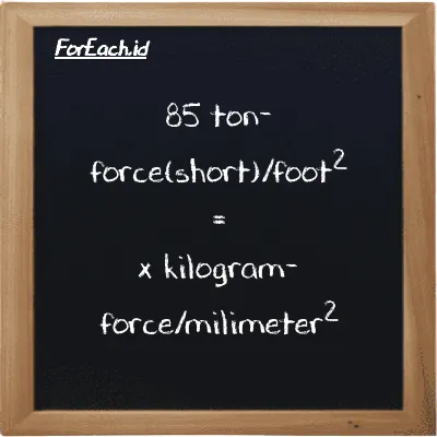 Example ton-force(short)/foot<sup>2</sup> to kilogram-force/milimeter<sup>2</sup> conversion (85 tf/ft<sup>2</sup> to kgf/mm<sup>2</sup>)